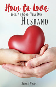 How to Love Your No Good Very Bad Husband